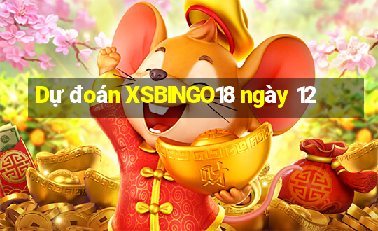 Dự đoán XSBINGO18 ngày 12