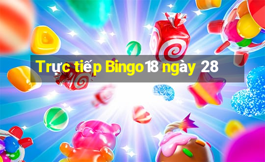 Trực tiếp Bingo18 ngày 28