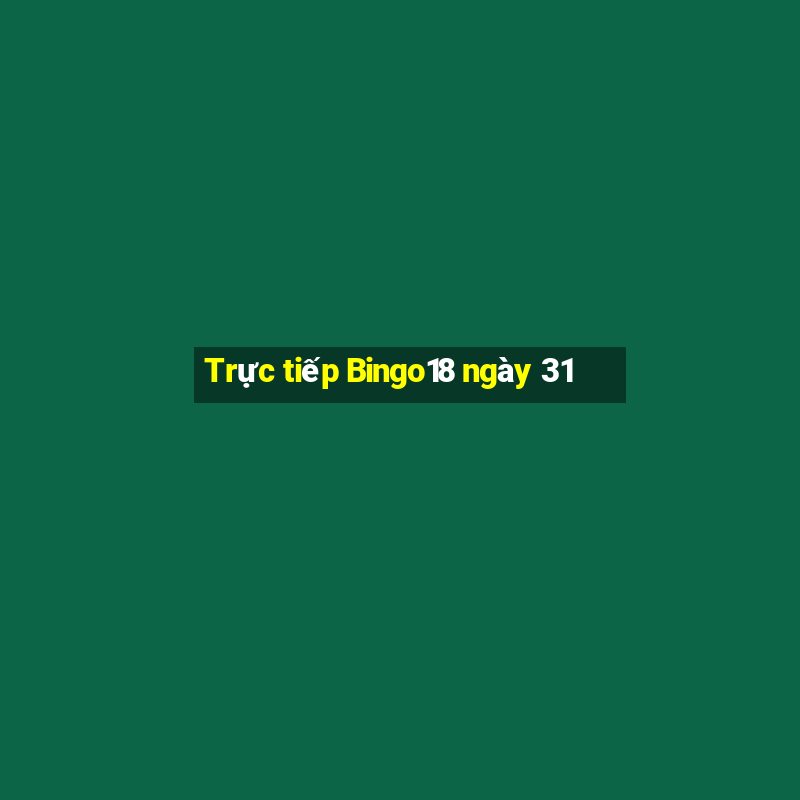 Trực tiếp Bingo18 ngày 31