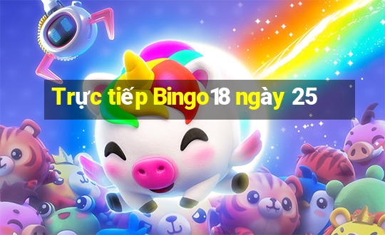 Trực tiếp Bingo18 ngày 25