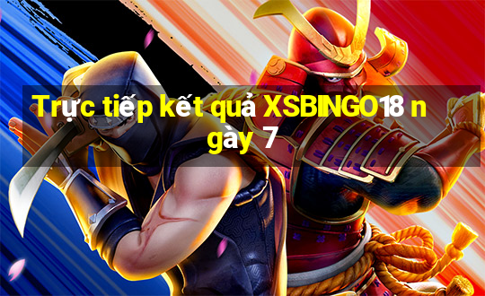 Trực tiếp kết quả XSBINGO18 ngày 7