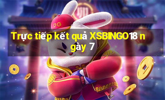 Trực tiếp kết quả XSBINGO18 ngày 7