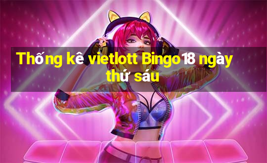 Thống kê vietlott Bingo18 ngày thứ sáu