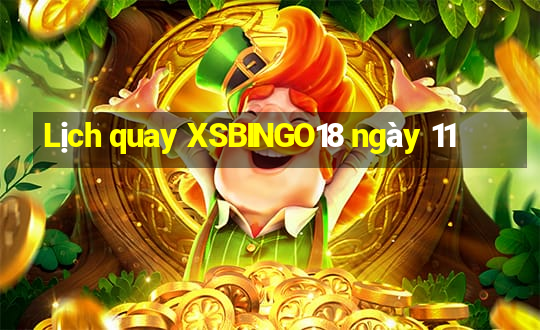 Lịch quay XSBINGO18 ngày 11