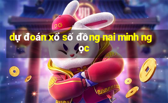 dự đoán xổ số đồng nai minh ngọc