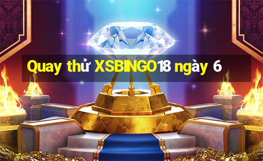 Quay thử XSBINGO18 ngày 6