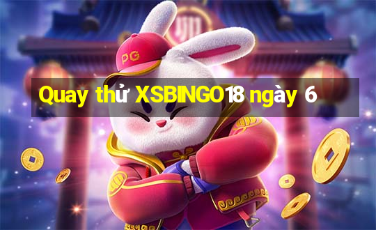 Quay thử XSBINGO18 ngày 6