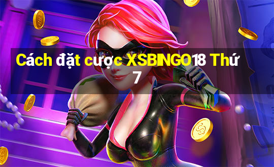 Cách đặt cược XSBINGO18 Thứ 7