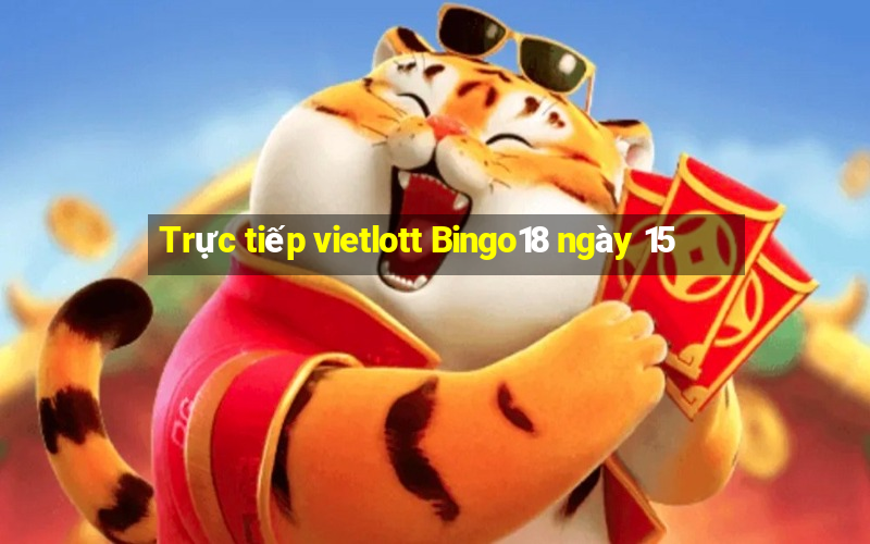 Trực tiếp vietlott Bingo18 ngày 15