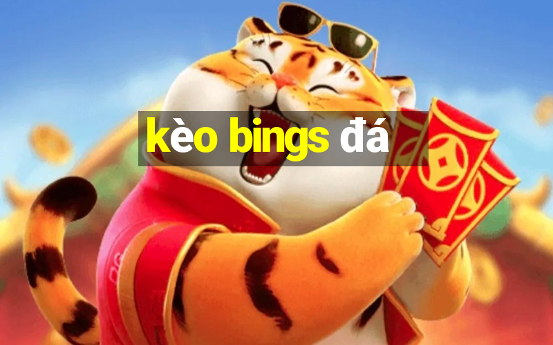 kèo bings đá