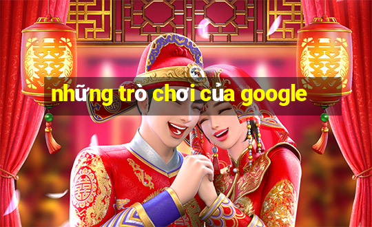 những trò chơi của google