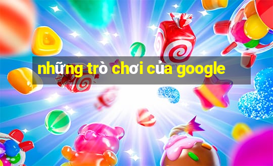 những trò chơi của google