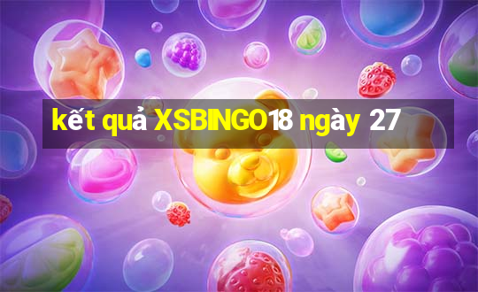 kết quả XSBINGO18 ngày 27