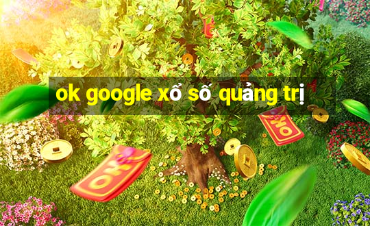 ok google xổ số quảng trị