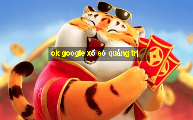 ok google xổ số quảng trị