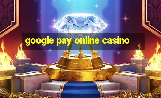 google pay online casino