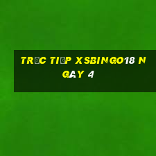 Trực tiếp XSBINGO18 ngày 4