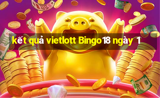 kết quả vietlott Bingo18 ngày 1