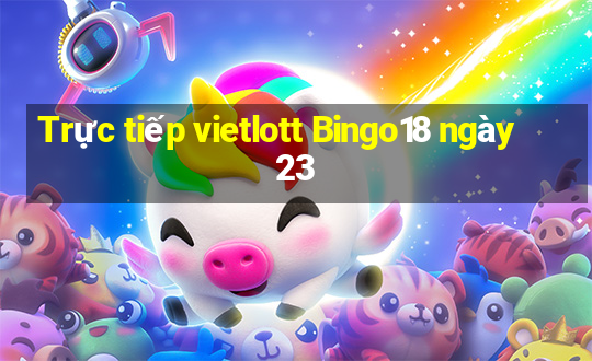 Trực tiếp vietlott Bingo18 ngày 23