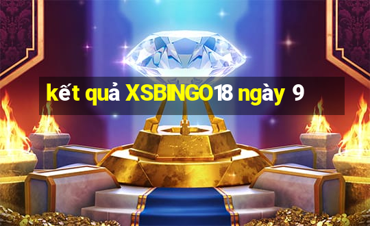 kết quả XSBINGO18 ngày 9