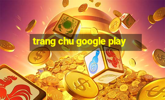 trang chu google play