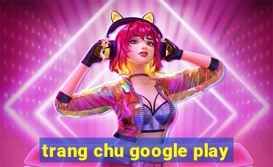 trang chu google play