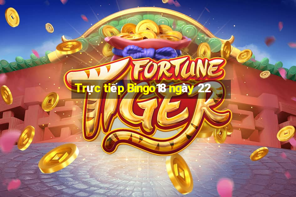 Trực tiếp Bingo18 ngày 22