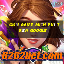 chơi game miễn phí trên google