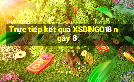 Trực tiếp kết quả XSBINGO18 ngày 8