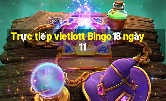 Trực tiếp vietlott Bingo18 ngày 11