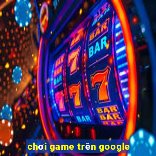 chơi game trên google