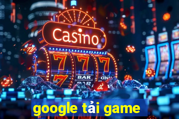 google tải game