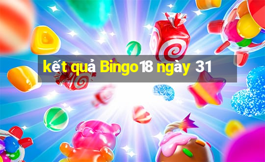 kết quả Bingo18 ngày 31