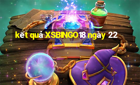 kết quả XSBINGO18 ngày 22