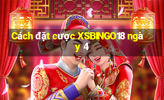 Cách đặt cược XSBINGO18 ngày 4