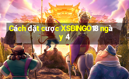 Cách đặt cược XSBINGO18 ngày 4