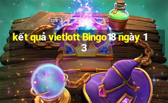 kết quả vietlott Bingo18 ngày 13