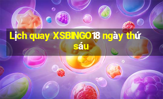 Lịch quay XSBINGO18 ngày thứ sáu