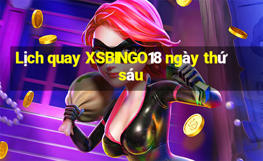 Lịch quay XSBINGO18 ngày thứ sáu