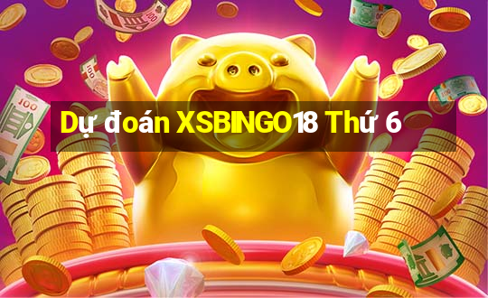 Dự đoán XSBINGO18 Thứ 6