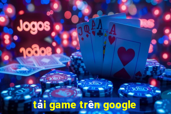 tải game trên google