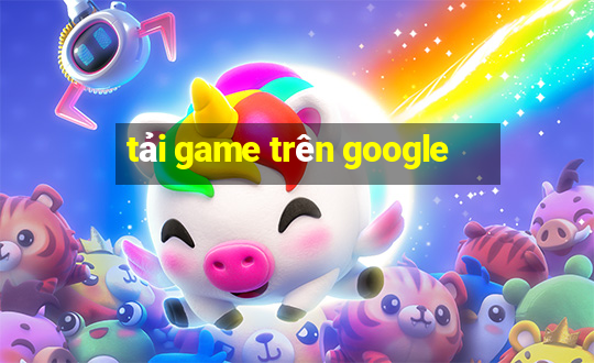 tải game trên google