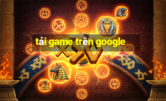 tải game trên google