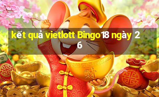 kết quả vietlott Bingo18 ngày 26