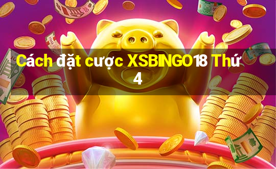 Cách đặt cược XSBINGO18 Thứ 4