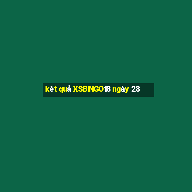 kết quả XSBINGO18 ngày 28