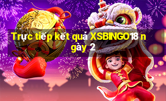 Trực tiếp kết quả XSBINGO18 ngày 2