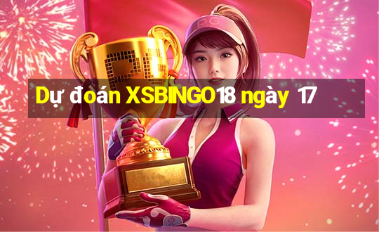 Dự đoán XSBINGO18 ngày 17