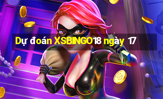 Dự đoán XSBINGO18 ngày 17