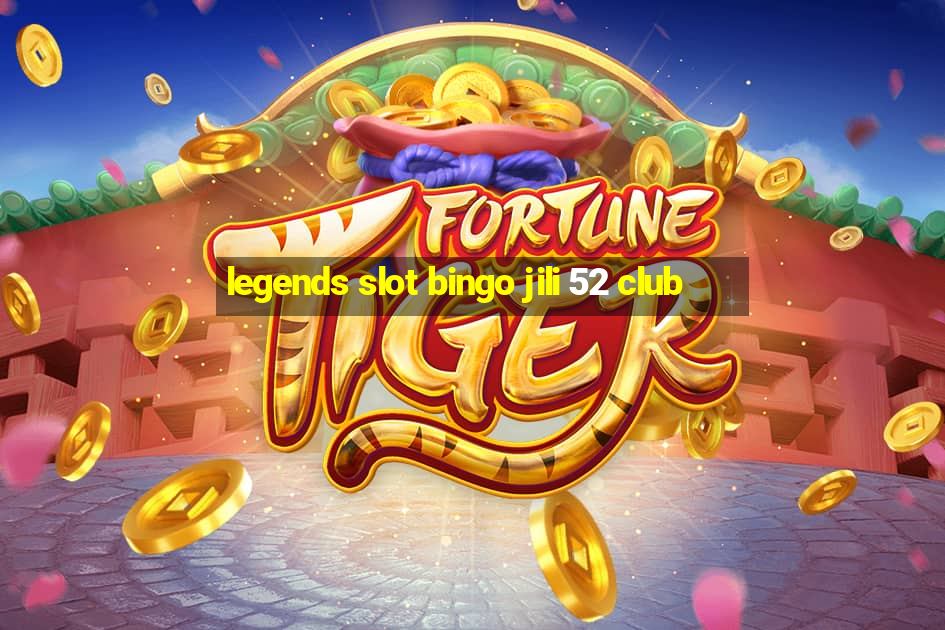 legends slot bingo jili 52 club